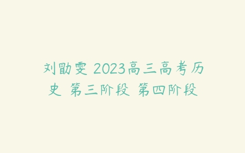 刘勖雯 2023高三高考历史 第三阶段 第四阶段-51自学联盟