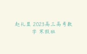 赵礼显 2023高三高考数学 寒假班-51自学联盟