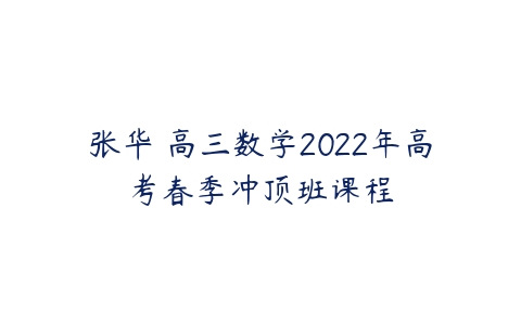 张华 高三数学2022年高考春季冲顶班课程-51自学联盟