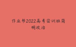 作业帮2022高考密训班简明政治-51自学联盟