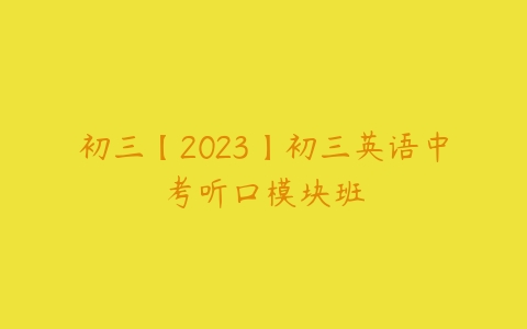 初三【2023】初三英语中考听口模块班-51自学联盟