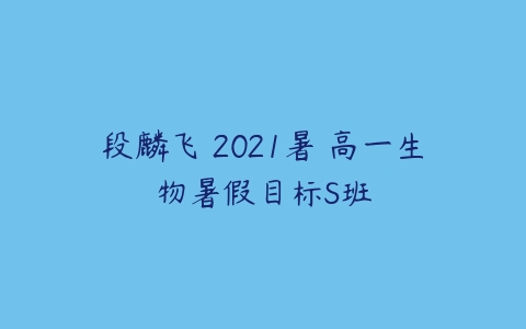 段麟飞 2021暑 高一生物暑假目标S班-51自学联盟