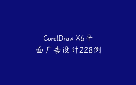 CorelDraw X6平面广告设计228例-51自学联盟