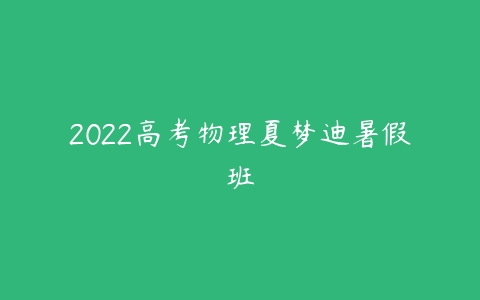 2022高考物理夏梦迪暑假班-51自学联盟