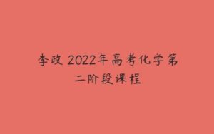 李政 2022年高考化学第二阶段课程-51自学联盟