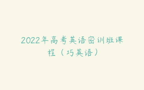 2022年高考英语密训班课程（巧英语）-51自学联盟