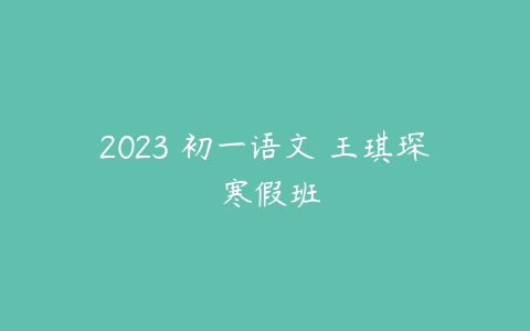 2023 初一语文 王琪琛 寒假班-51自学联盟