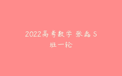 2022高考数学 张磊 S班一轮-51自学联盟
