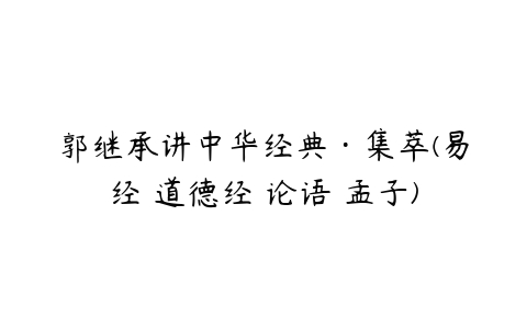 郭继承讲中华经典·集萃(易经 道德经 论语 孟子)-51自学联盟