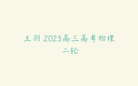 王羽 2023高三高考物理 二轮-51自学联盟
