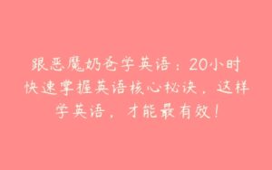 跟恶魔奶爸学英语：20小时快速掌握英语核心秘诀，这样学英语，才能最有效！-51自学联盟