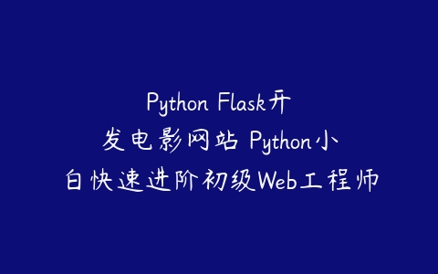 Python Flask开发电影网站 Python小白快速进阶初级Web工程师-51自学联盟
