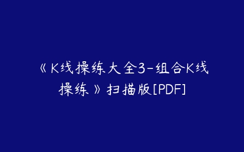 《K线操练大全3-组合K线操练》扫描版[PDF]-51自学联盟