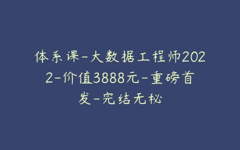 体系课-大数据工程师2022-价值3888元-重磅首发-完结无秘-51自学联盟