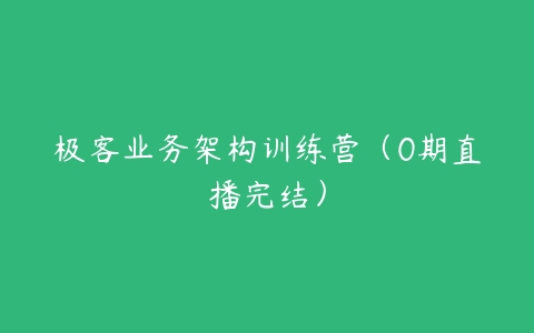 极客业务架构训练营（0期直播完结）-51自学联盟