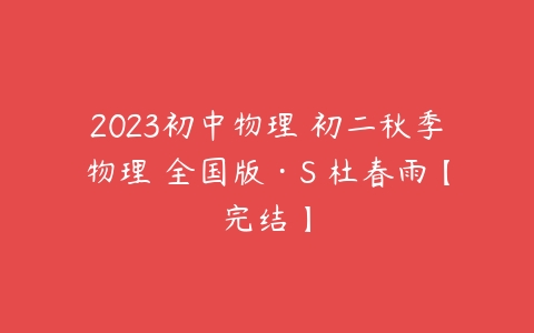 2023初中物理 初二秋季物理 全国版·S 杜春雨【完结】-51自学联盟