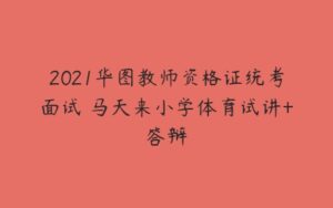 2021华图教师资格证统考面试 马天来小学体育试讲+答辩-51自学联盟