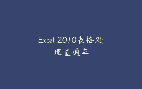 Excel 2010表格处理直通车课程资源下载