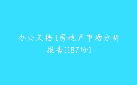 办公文档 [房地产市场分析报告][87份]-51自学联盟