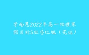 学而思2022年高一物理寒假目标S班马红旭（完结）-51自学联盟