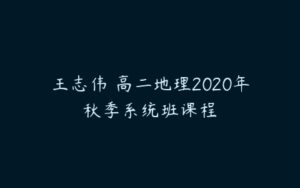 王志伟 高二地理2020年秋季系统班课程-51自学联盟
