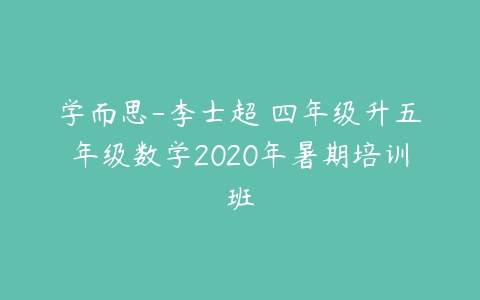 学而思-李士超 四年级升五年级数学2020年暑期培训班-51自学联盟