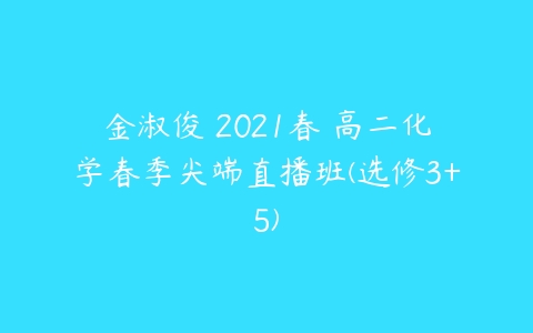 金淑俊 2021春 高二化学春季尖端直播班(选修3+5)-51自学联盟