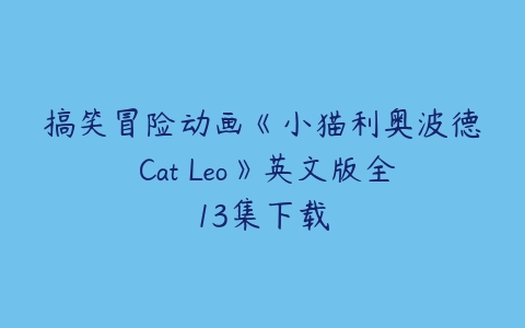 搞笑冒险动画《小猫利奥波德 Cat Leo》英文版全13集下载-51自学联盟