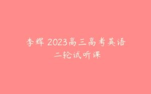 李辉 2023高三高考英语 二轮试听课-51自学联盟