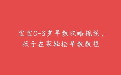 宝宝0-3岁早教攻略视频，孩子在家轻松早教教程-51自学联盟