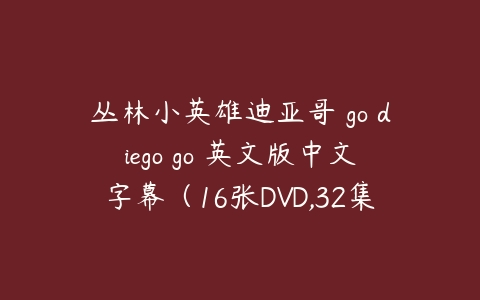 图片[1]-丛林小英雄迪亚哥 go diego go 英文版中文字幕（16张DVD,32集 ）-本文