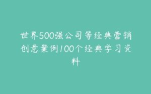 世界500强公司等经典营销创意案例100个经典学习资料-51自学联盟