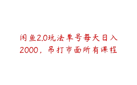 闲鱼2.0玩法单号每天日入2000，吊打市面所有课程-51自学联盟