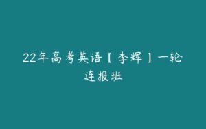 22年高考英语【李辉】一轮连报班-51自学联盟