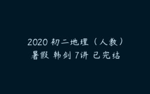2020 初二地理（人教）暑假 韩剑 7讲 已完结-51自学联盟