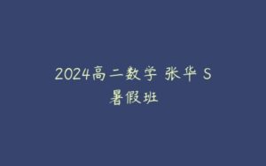 2024高二数学 张华 S暑假班-51自学联盟