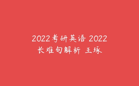 2022考研英语 2022长难句解析 王琢-51自学联盟