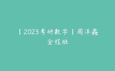 【2023考研数学】周洋鑫全程班-51自学联盟