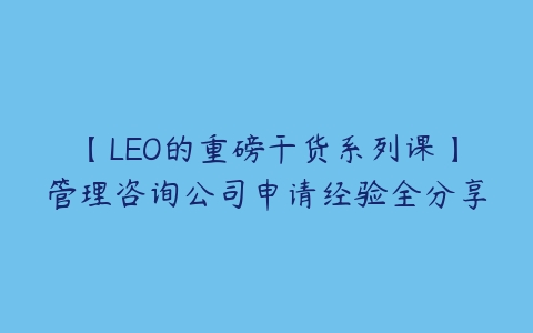 【LEO的重磅干货系列课】管理咨询公司申请经验全分享-51自学联盟