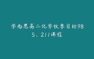 学而思高二化学秋季目标985、211课程-51自学联盟