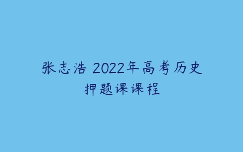 张志浩 2022年高考历史押题课课程-51自学联盟