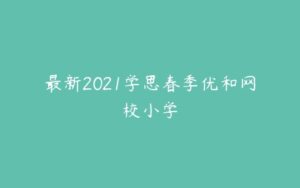 最新2021学思春季优和网校小学-51自学联盟