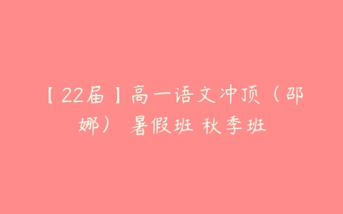 【22届】高一语文冲顶（邵娜） 暑假班 秋季班-51自学联盟