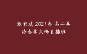 张彩琪 2021春 高二英语春季尖端直播班-51自学联盟