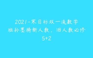 2021-寒目标双一流数学班孙墨漪新人教，旧人教必修5+2-51自学联盟