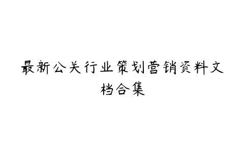 最新公关行业策划营销资料文档合集-51自学联盟