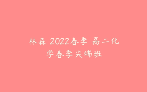 林森 2022春季 高二化学春季尖端班-51自学联盟