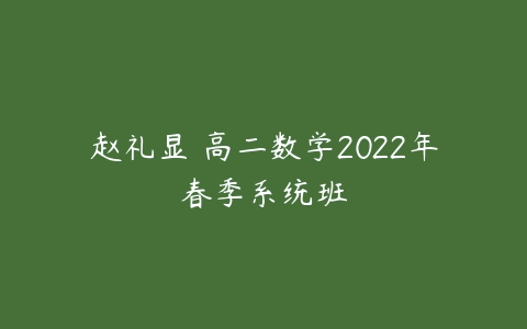 赵礼显 高二数学2022年春季系统班-51自学联盟