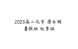 2023高二化学 康永明 暑假班 秋季班-51自学联盟