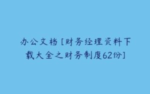 办公文档 [财务经理资料下载大全之财务制度62份]-51自学联盟